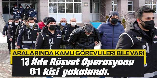 13 İl'de rüşvet Operasyonu, 61 gözaltı