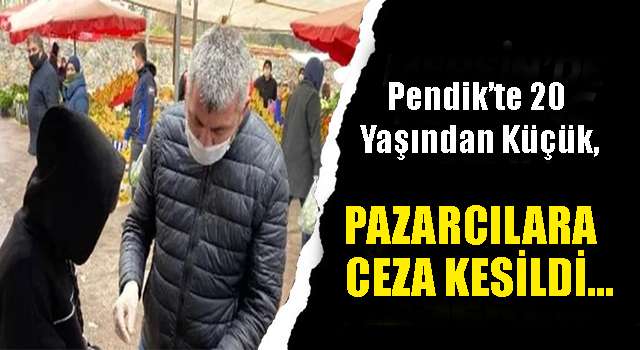 İstanbul Pendik'te 20 yaşından küçük pazarcılara ceza