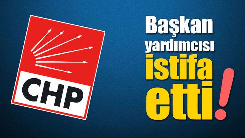 CHP İlçe Başkan Yardımcısı İstifa Etti.