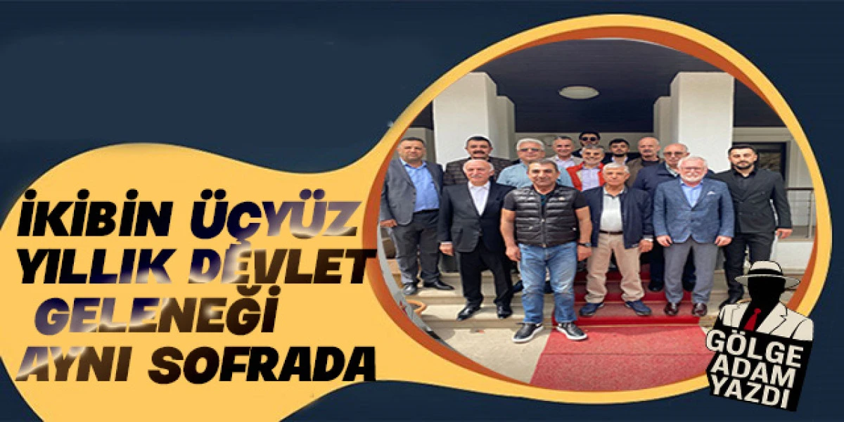 2300 Yıllık Bir Devlet Geleneği ve Aynı Sofrada Buluşan Temsilciler