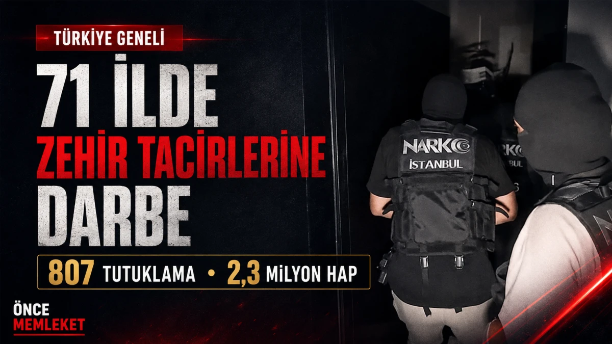 71 ilde zehir tacirlerine darbe: 807 ş&uuml;pheli tutuklandı
