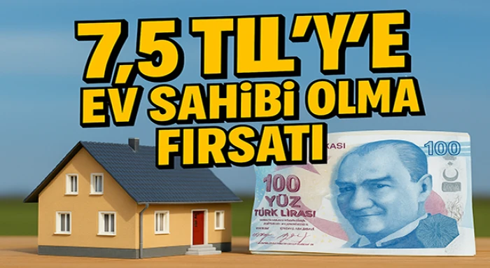 7,5 TL’ye Ev Sahibi Olmanın Yolu Açıldı!