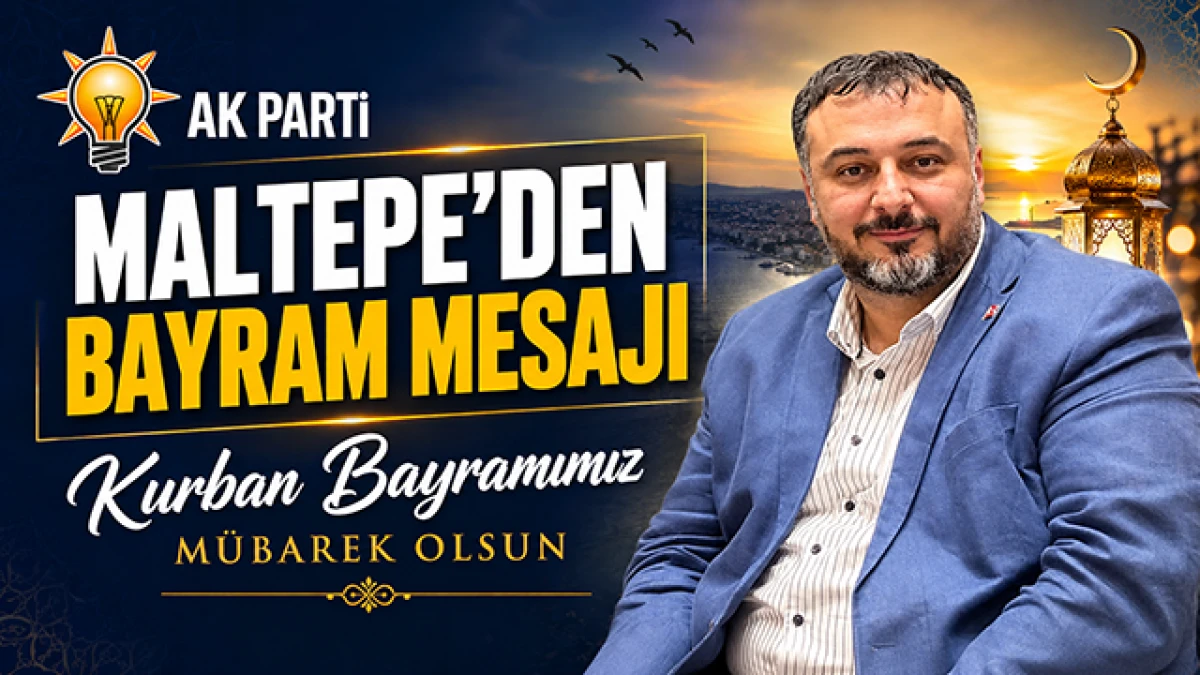 AK Parti Maltepe İl&ccedil;e Başkanı Bahadır&rsquo;dan Kurban Bayramı mesajı