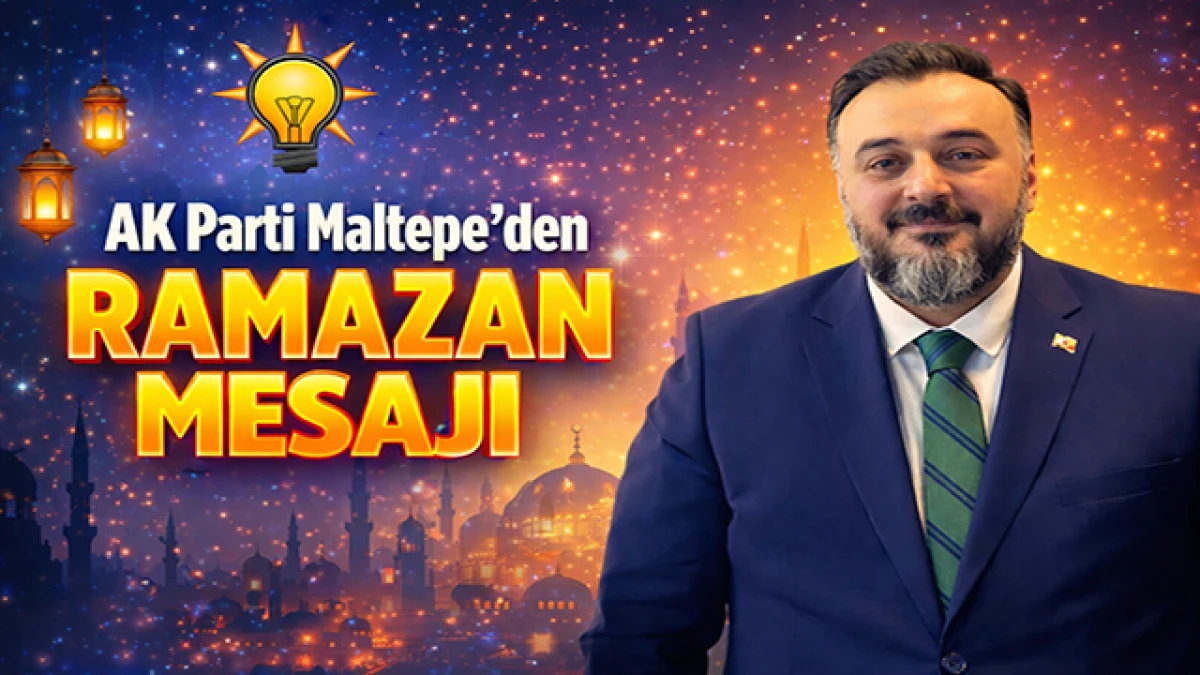 AK Parti Maltepe&rsquo;den Ramazan Ayı Mesajı