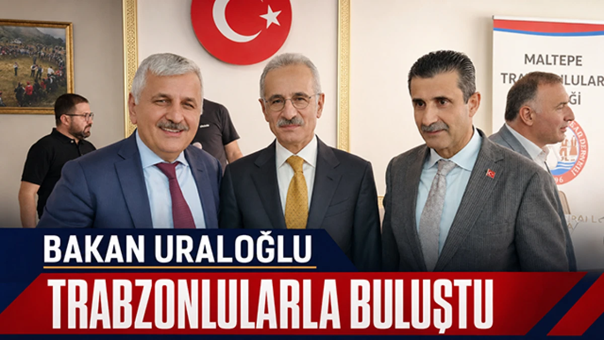 Bakan Uraloğlu Maltepe&rsquo;de Trabzonlularla Buluştu