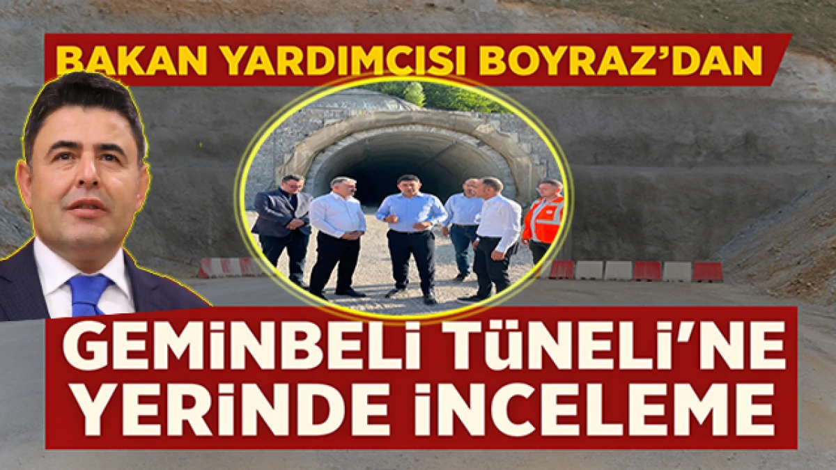 Bakan Yardımcısı Boyraz’dan Geminbeli Tüneli’ne Yerinde İnceleme