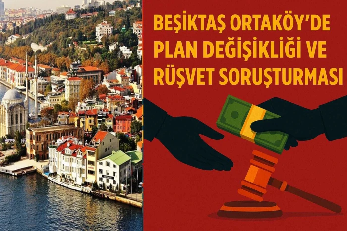  Beşiktaş Ortaköy’de Plan Değişikliği ve Rüşvet Soruşturması