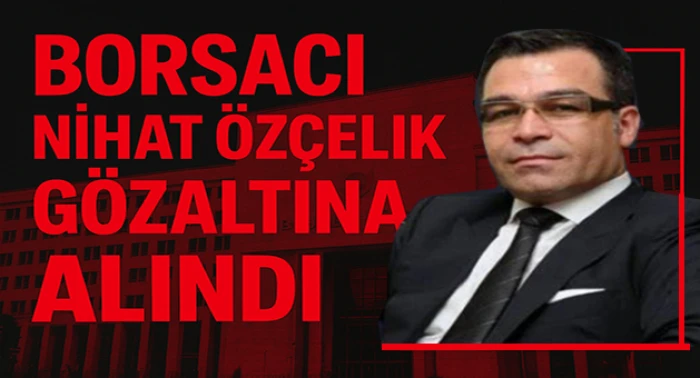 Borsada Manipülasyon Operasyonu: Nihat Özçelik ve 13 Kişi Gözaltına Alındı