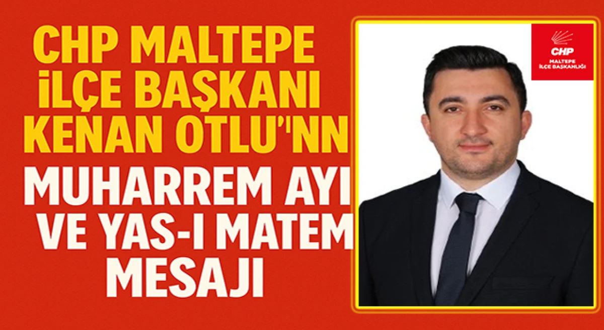 CHP Maltepe İlçe Başkanı Kenan Otlu’nun Muharrem Ayı ve Yas-ı Matem Mesajı