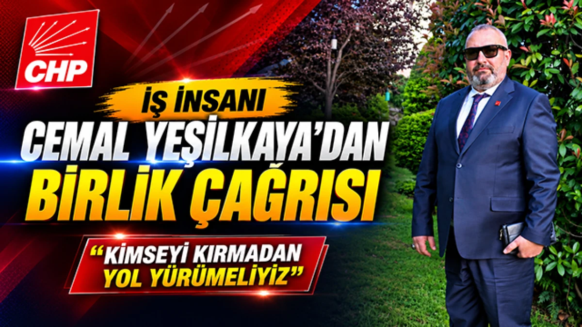 CHP'li İş İnsanı Cemal Yeşilkaya'dan Birlik ve Beraberlik &Ccedil;ağrısı