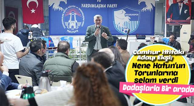 Cumhur ittifakı Adayı Ekşi, Dadaşlarla birlikte