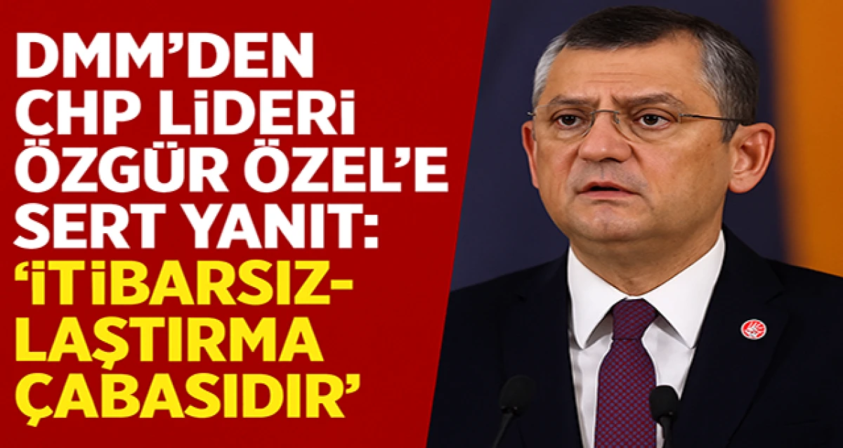 DMM’den CHP Lideri Özgür Özel’e Sert Yanıt: “İtibarsızlaştırma Çabasıdır”