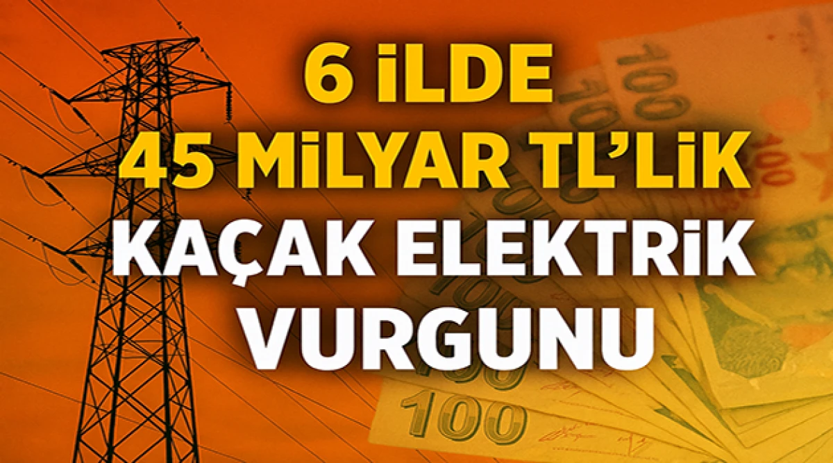 Elektriğini Ödeyen, Başkasının Kaçağını da Ödüyor: 6 İlde 45 Milyar TL’lik Enerji Kaybı