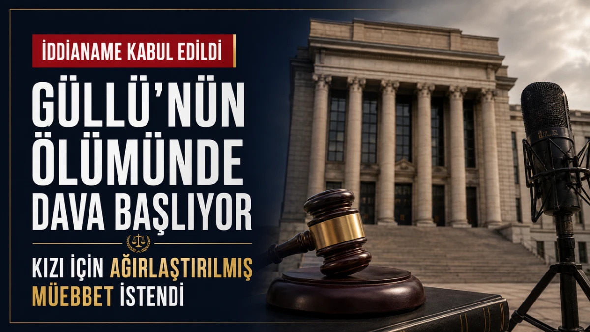 G&uuml;ll&uuml;&rsquo;n&uuml;n &ouml;l&uuml;m&uuml;nde dava başlıyor: Kızı i&ccedil;in ağırlaştırılmış m&uuml;ebbet istendi