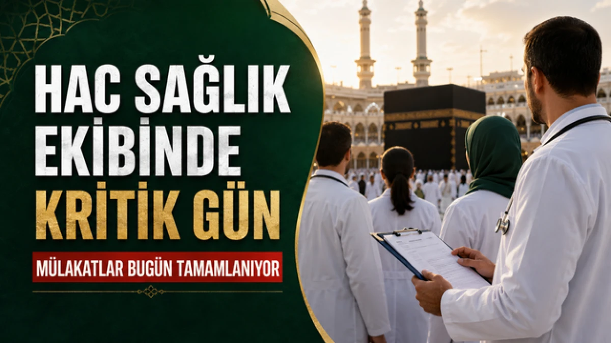 Hac sağlık ekibinde kritik g&uuml;n: M&uuml;lakatlar bug&uuml;n tamamlanıyor