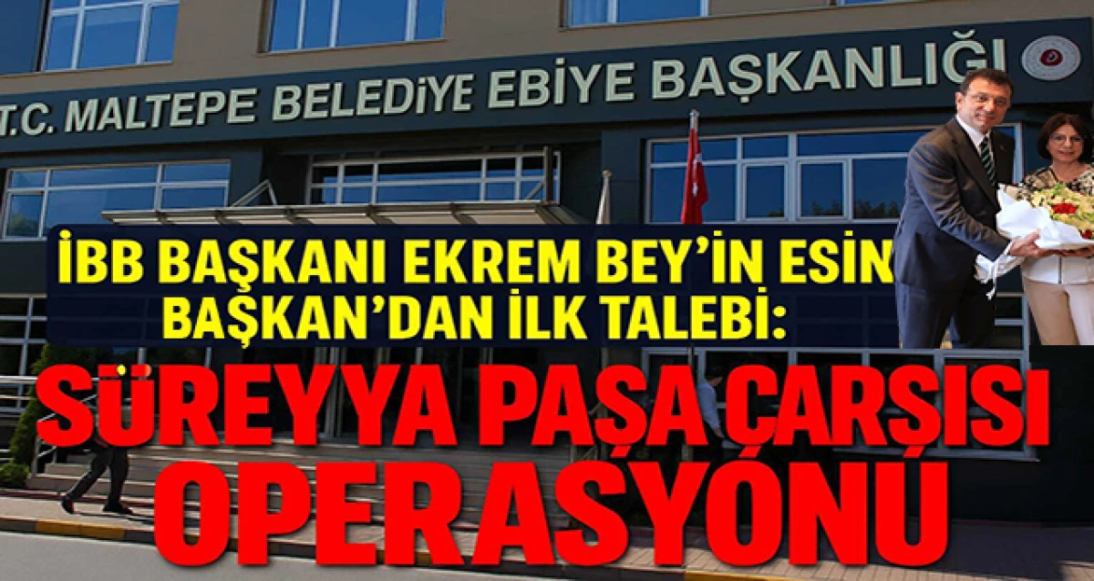 İBB Başkanı Ekrem Bey’in Esin Başkan’dan İlk Talebi: Süreyya Paşa Çarşısı Operasyonu