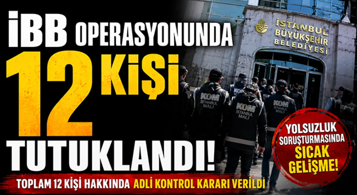 İBB&rsquo;ye Y&ouml;nelik Operasyonda Yeni Gelişme; 12 kişi tutuklandı.