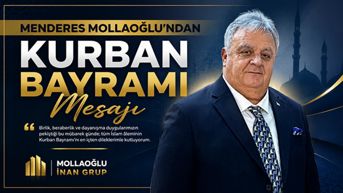 İş İnsanı Menderes Mollaoğlu&rsquo;ndan Birlik ve Beraberlik Vurgusu