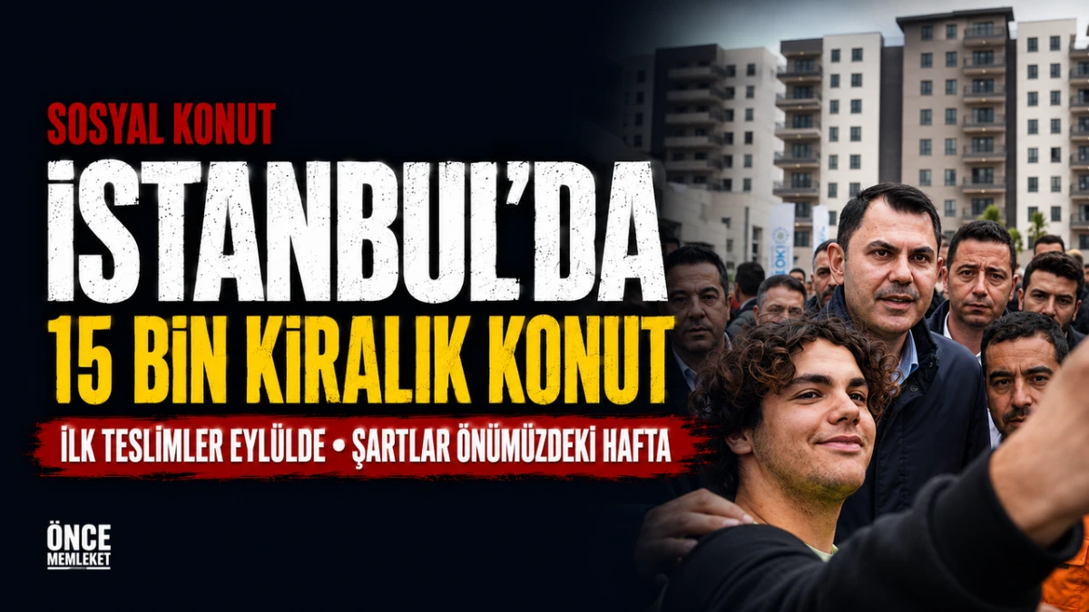 İstanbul&rsquo;da 15 bin kiralık sosyal konutta takvim a&ccedil;ıklandı: İlk teslimler eyl&uuml;lde
