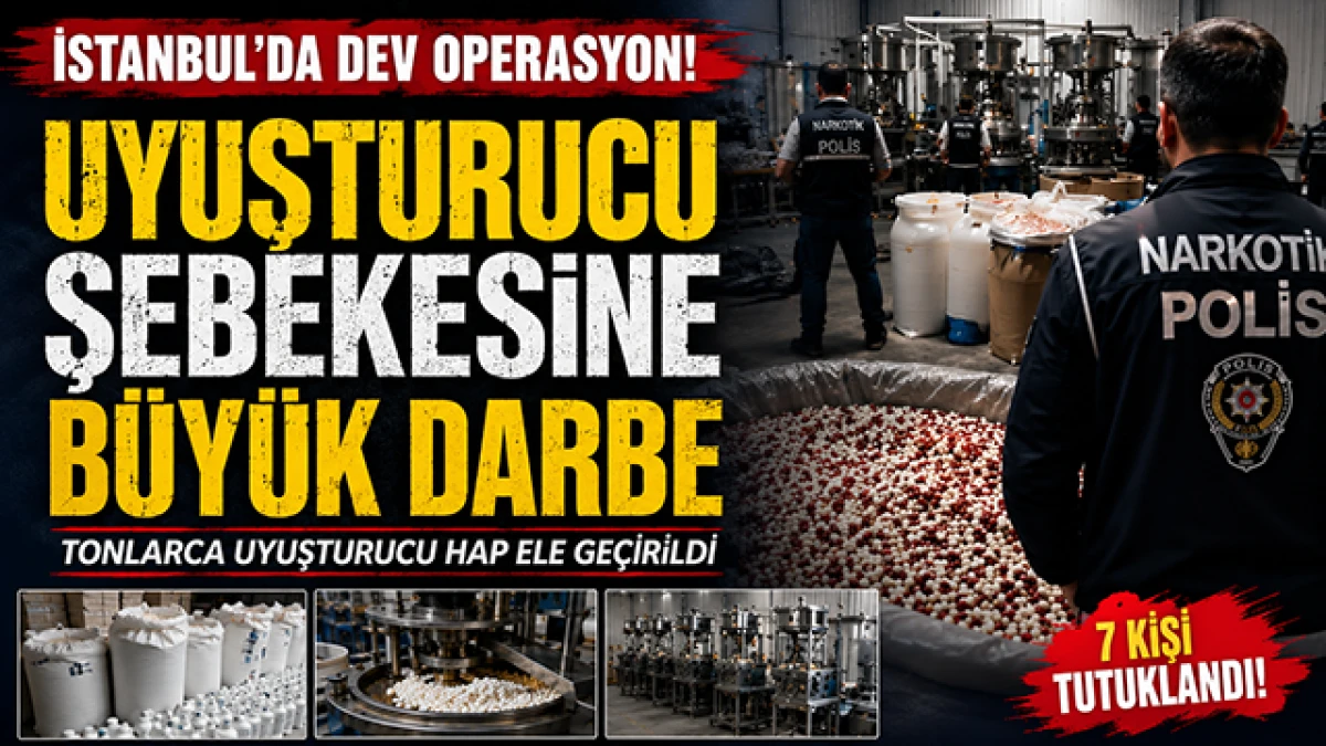 İstanbul&rsquo;da Dev Uyuşturucu Hap Operasyonu: 7 Tutuklama