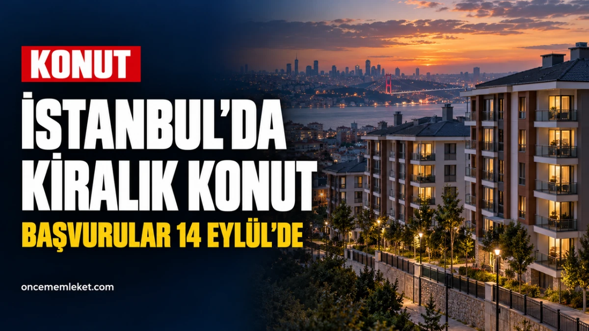 İstanbul&rsquo;da kiralık konut i&ccedil;in tarih a&ccedil;ıklandı: Başvurular 14 Eyl&uuml;l&rsquo;de başlıyor