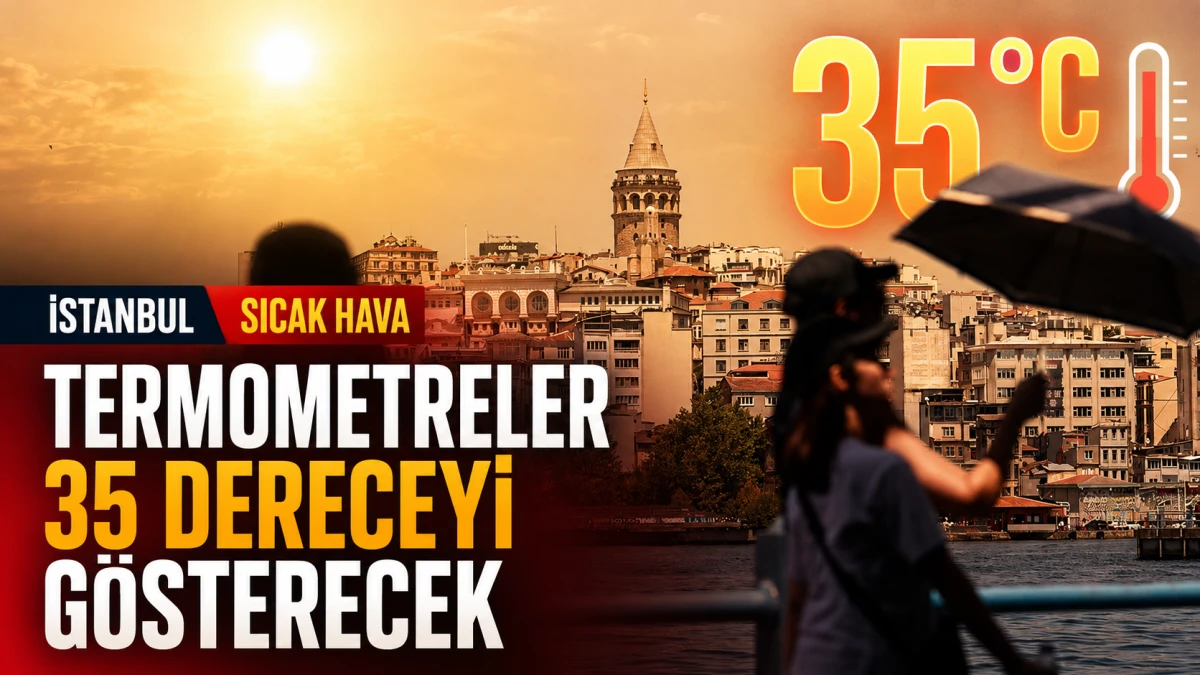 İstanbul&rsquo;da termometreler 35 dereceyi g&ouml;sterecek
