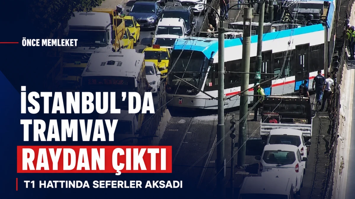 İstanbul&rsquo;da tramvay raydan &ccedil;ıktı: T1 hattında seferler aksadı