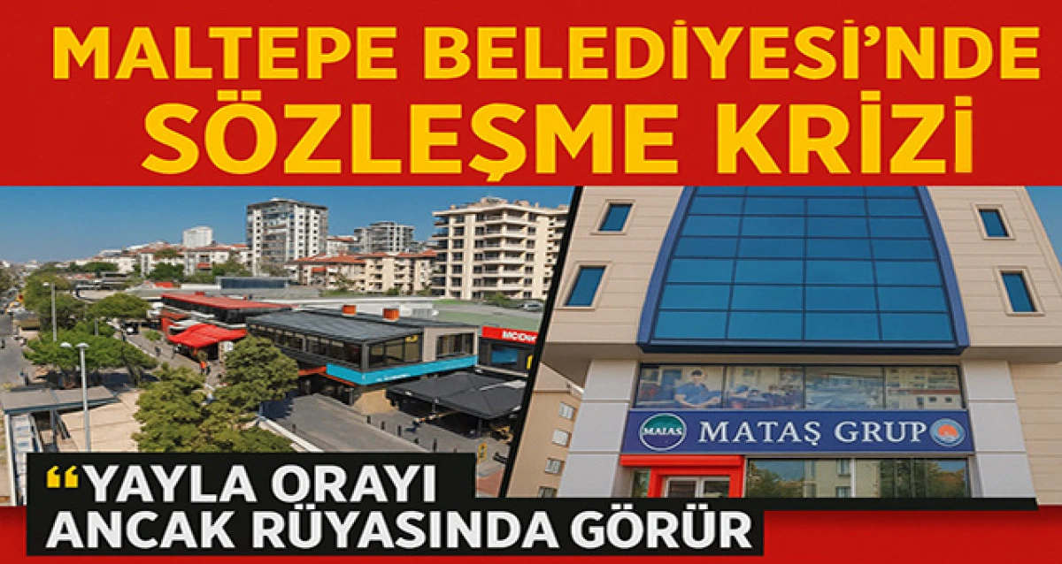 Maltepe Belediyesi’nde Sözleşme Krizi: “Yayla Orayı Ancak Rüyasında Görür”