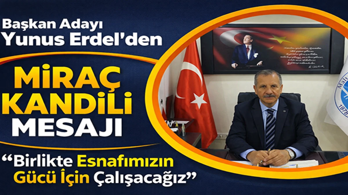 Maltepe Esnaf ve Sanatk&acirc;rlar Odası Başkanı Yunus Erdel&rsquo;den Mira&ccedil; Kandili Mesajı