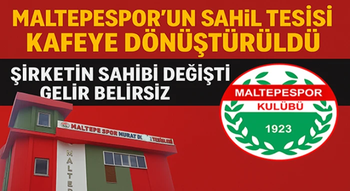 Maltepespor’un Sahil Tesisi Kafeye Dönüştürüldü! Ortaklar Değişti, Gelir Belirsiz