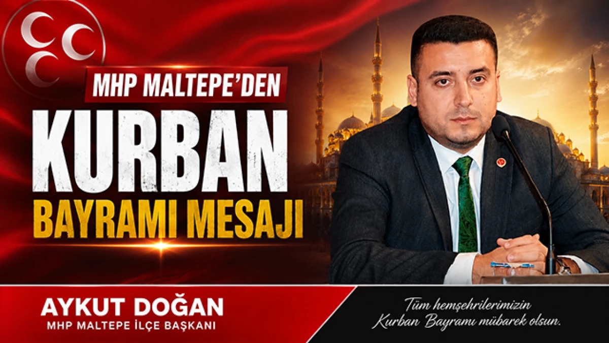 MHP Maltepe İl&ccedil;e Başkanı Aykut Doğan&rsquo;dan Kurban Bayramı Mesajı