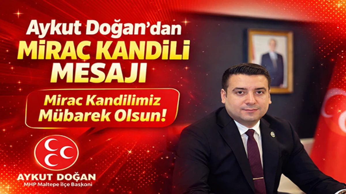 MHP Maltepe İl&ccedil;e Başkanı Aykut Doğan&rsquo;dan Mira&ccedil; Kandili Mesajı