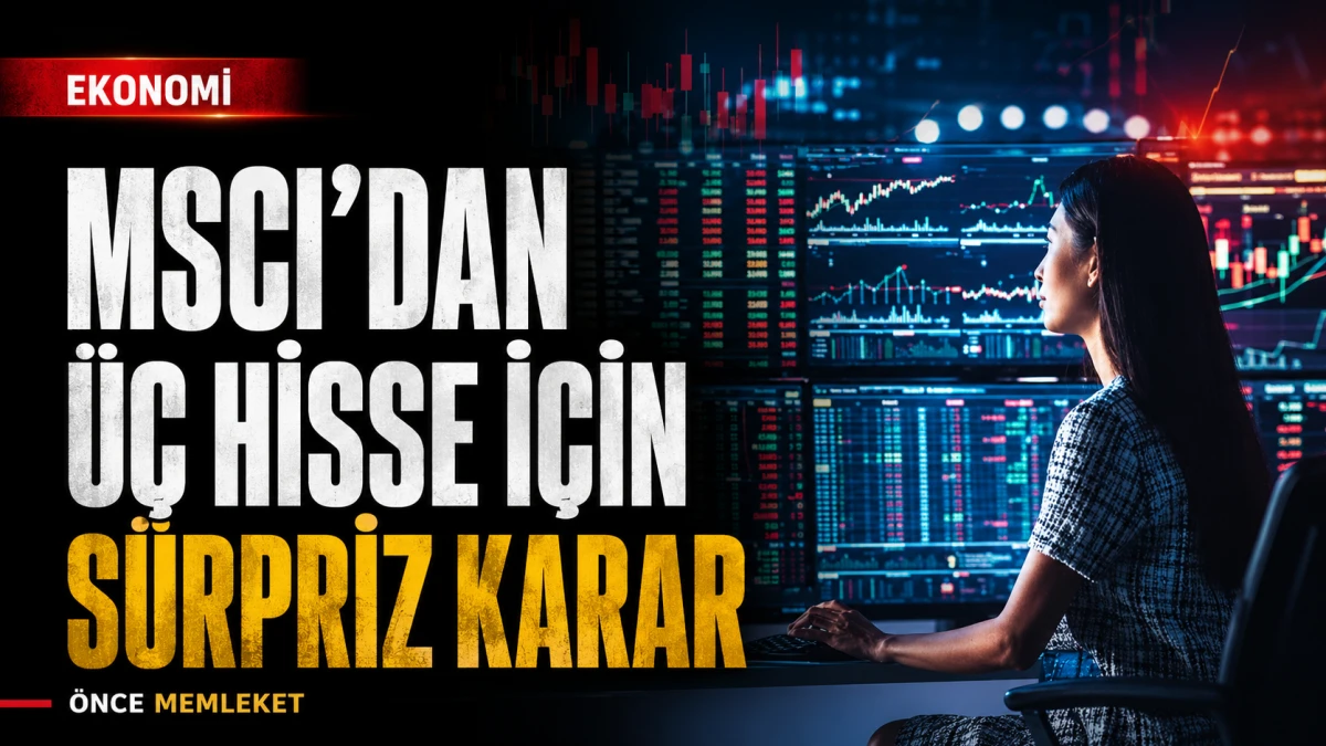 MSCI&rsquo;dan T&uuml;rkiye endeksinde son dakika değişikliği: &Uuml;&ccedil; hisse i&ccedil;in karar geri &ccedil;ekildi