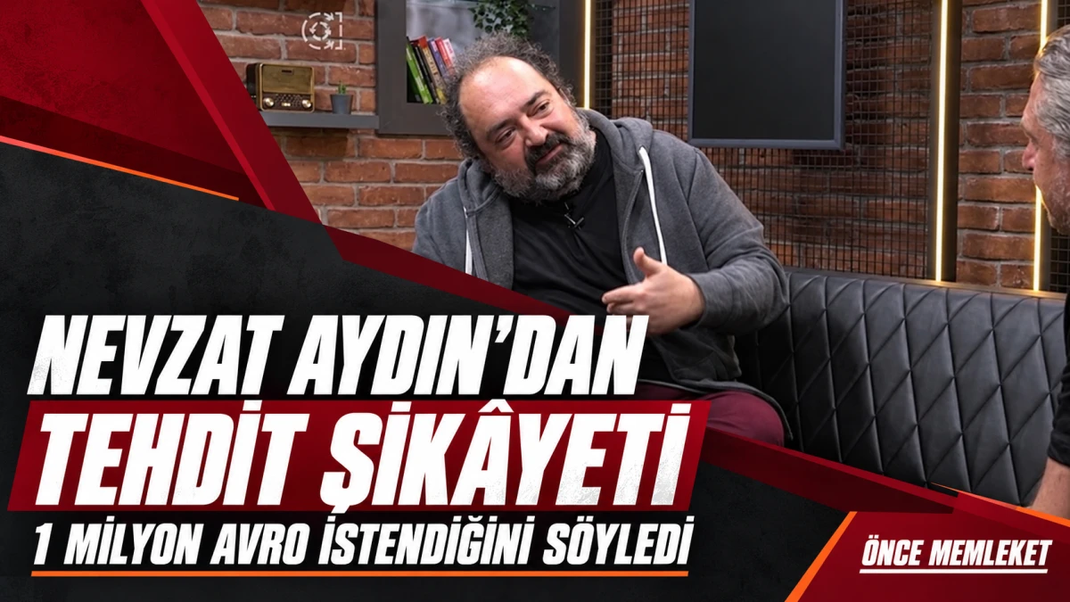 Nevzat Aydın&rsquo;dan Polise Tehdit Şik&acirc;yeti: &ldquo;Bir Milyon Avro İstediler&rdquo;