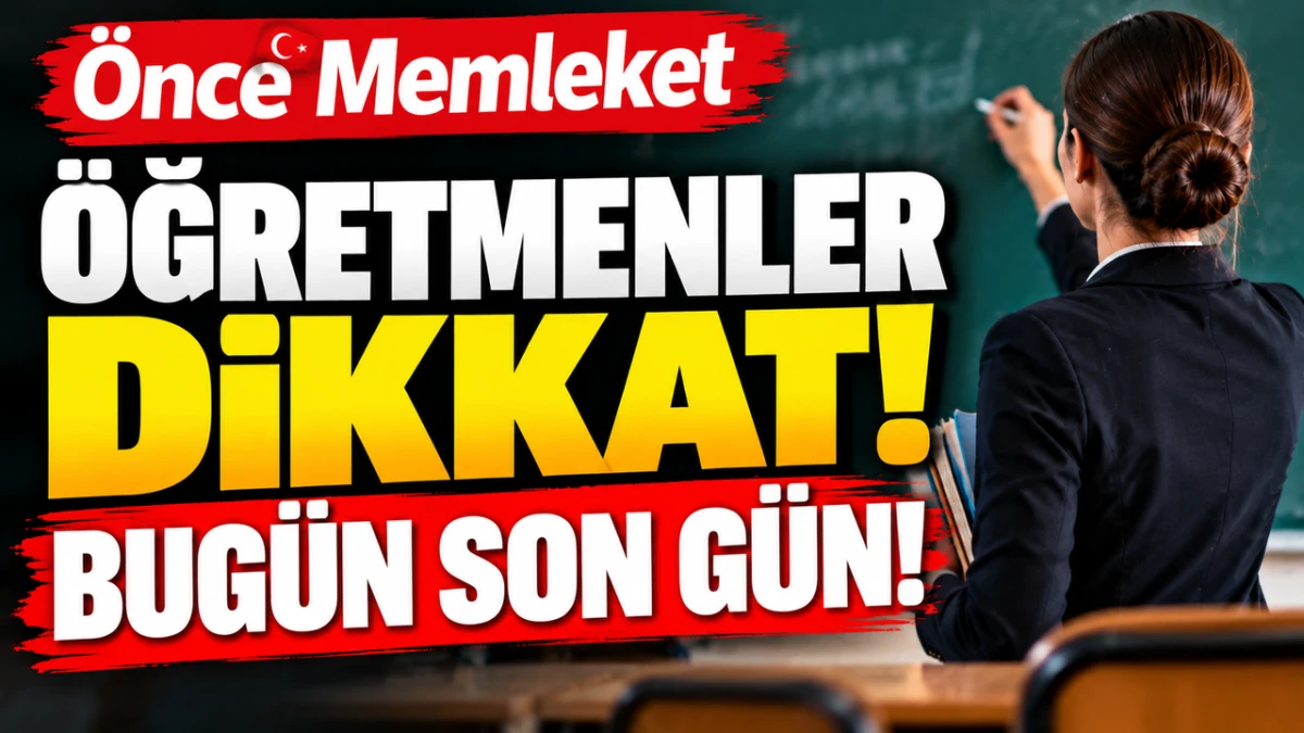 &Ouml;ĞRETMENLER DİKKAT: MAZERET TAYİNİNDE BUG&Uuml;N SON G&Uuml;N!