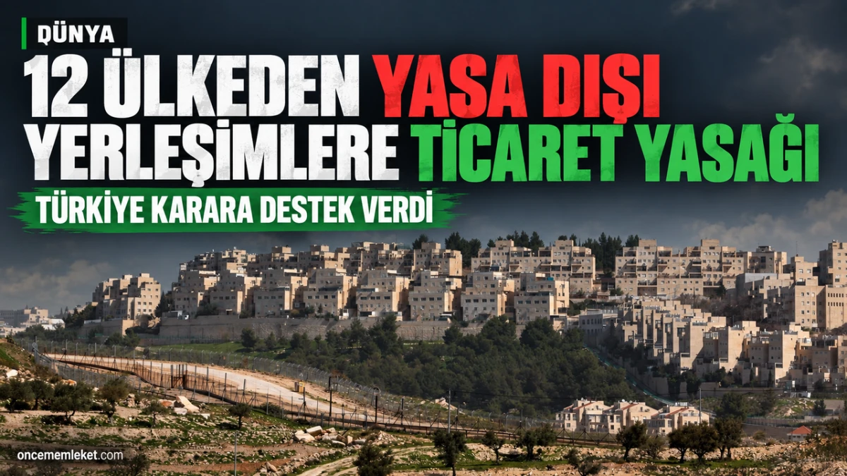 On iki &uuml;lke ortak karar aldı: Yasa dışı yerleşimlerle ticaret yasaklanacak