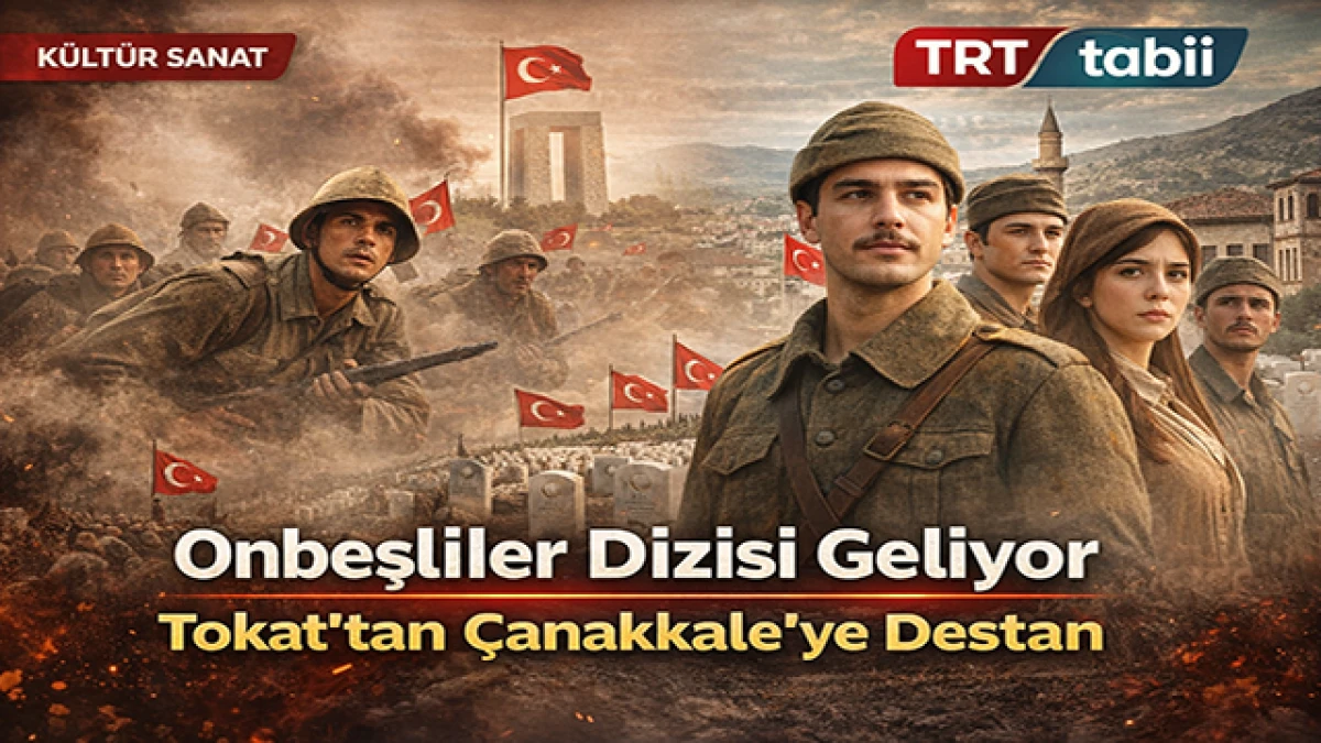 Onbeşliler Dizisi Geliyor: &Ccedil;anakkale&rsquo;ye Giden Tokatlı Gen&ccedil;lerin Hik&acirc;yesi