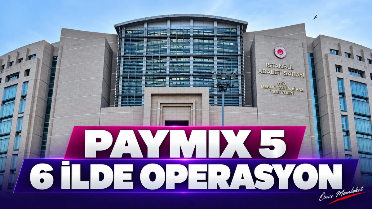 PAYMIX Soruşturmasında Altı İlde Operasyon: 467 Hesaba Bloke