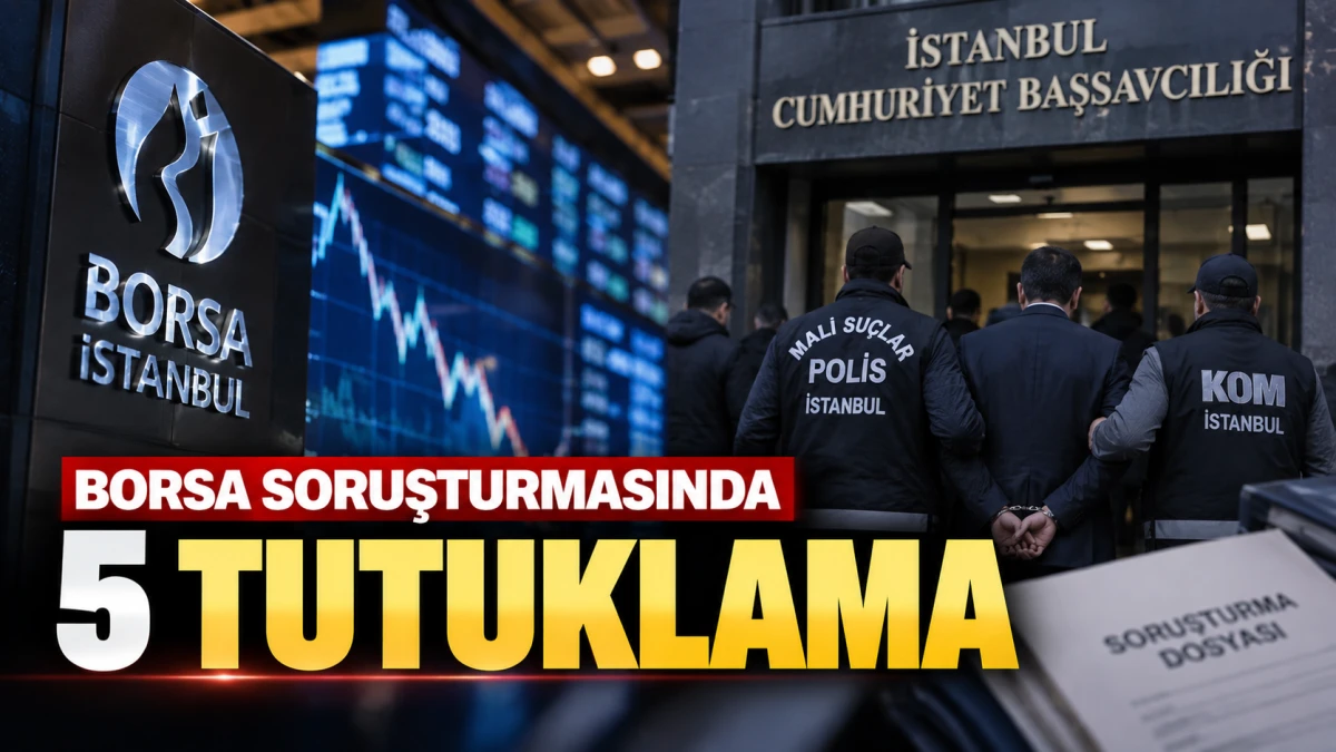 Sermaye piyasası soruşturmasında gece yarısı kararı: 5 ş&uuml;pheli tutuklandı