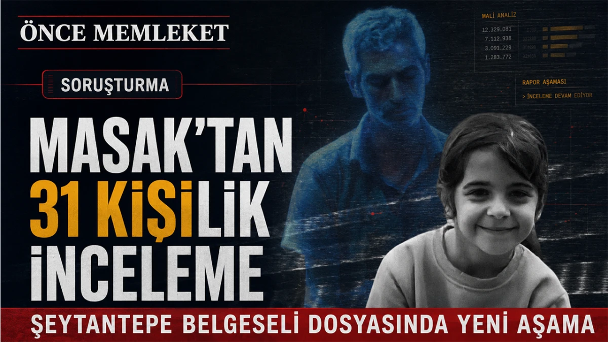 &ldquo;Şeytantepe&rdquo; belgeseli soruşturması genişliyor: 31 kişinin mali hareketleri incelenecek