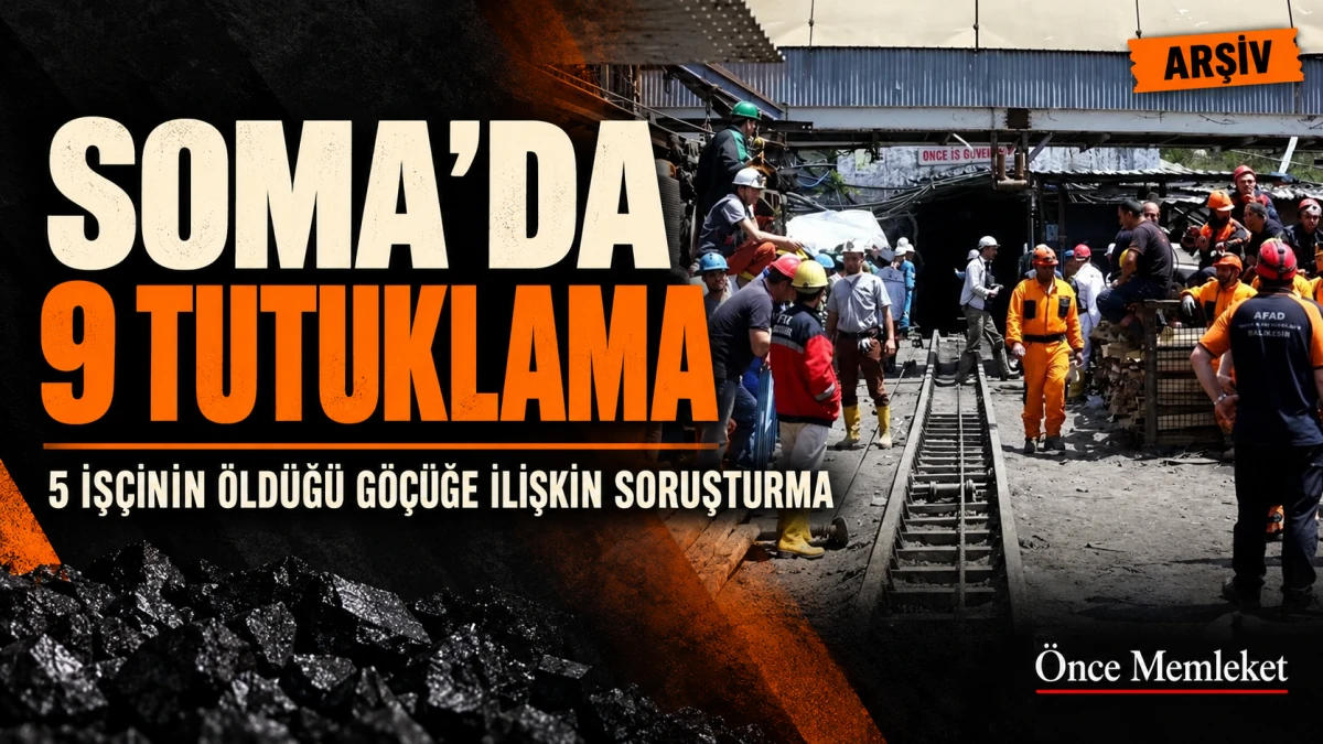 Soma&rsquo;daki maden g&ouml;&ccedil;&uuml;ğ&uuml; soruşturmasında 9 kişi tutuklandı