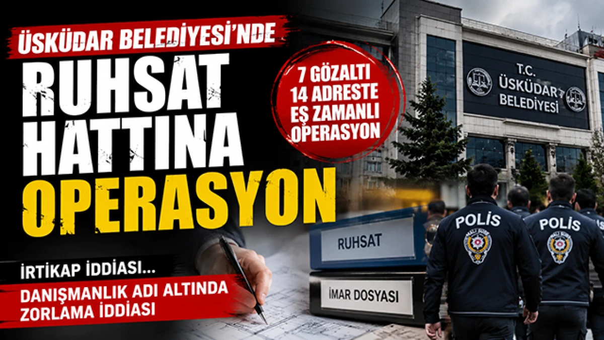 &Uuml;sk&uuml;dar Belediyesi&rsquo;ne &ldquo;İrtikap&rdquo; Operasyonu
