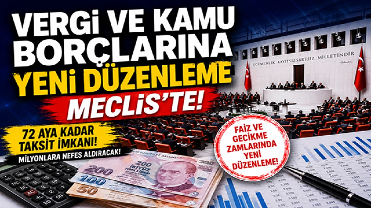 Vergi ve Kamu Bor&ccedil;larına Yeni D&uuml;zenleme Meclis&rsquo;e Geldi! İşte Kapsama Giren Bor&ccedil;lar
