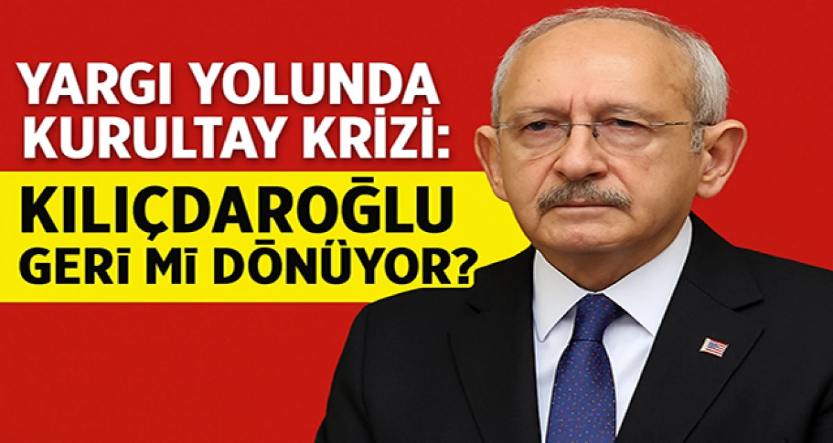 Yargı Yolunda Kurultay Krizi: Kılıçdaroğlu Geri Mi Dönüyor?